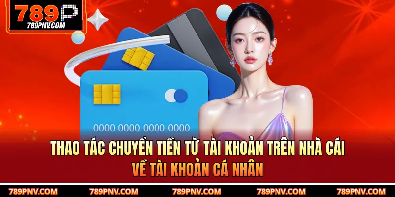 Thao tác chuyển tiền từ tài khoản trên nhà cái về tài khoản cá nhân